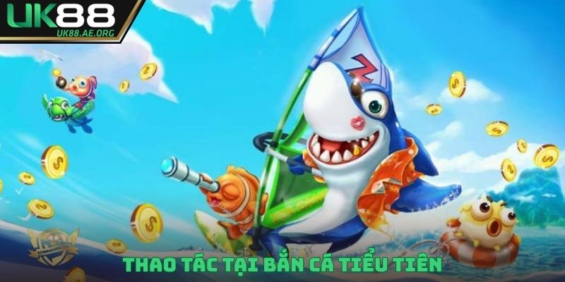 Thao tác tại bắn cá tiểu tiên